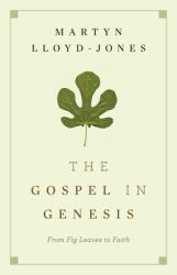 The Gospel in Genesis : From Fig Leaves to Faith