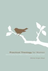 Practical Theology for Women : How Knowing God Makes a Difference in Our Daily Lives