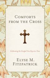 Comforts from the Cross : Celebrating the Gospel One Day at a Time