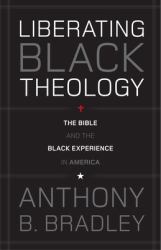 Liberating Black Theology : The Bible and the Black Experience in America