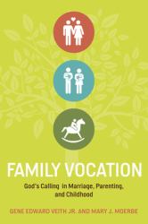 Family Vocation : God's Calling in Marriage, Parenting, and Childhood