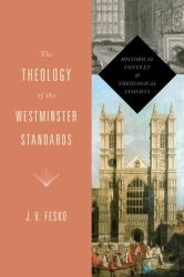 The Theology of the Westminster Standards : Historical Context and Theological Insights
