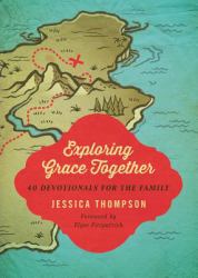Exploring Grace Together : 40 Devotionals for the Family