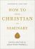 How to Stay Christian in Seminary
