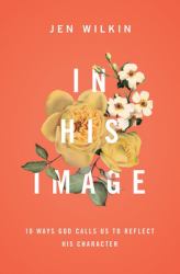 In His Image : 10 Ways God Calls Us to Reflect His Character