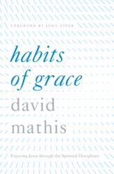 Habits of Grace : Enjoying Jesus Through the Spiritual Disciplines