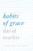 Habits of Grace : Enjoying Jesus Through the Spiritual Disciplines
