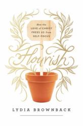 Flourish : How the Love of Christ Frees Us from Self-Focus