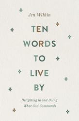 Ten Words to Live By : Delighting in and Doing What God Commands