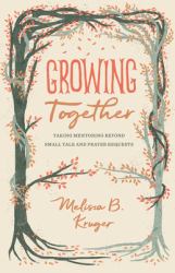 Growing Together : Taking Mentoring Beyond Small Talk and Prayer Requests