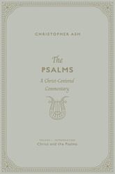 The Psalms : A Christ-Centered Commentary (Volume 1, Introduction: Christ and the Psalms)