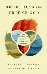 Beholding the Triune God : The Inseparable Work of Father, Son, and Spirit