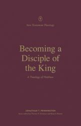 Becoming a Disciple of the King : A Theology of Matthew