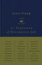 27 Servants of Sovereign Joy : Faithful, Flawed, and Fruitful