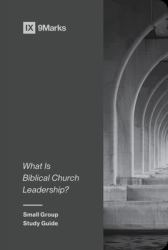 What Is Biblical Church Leadership? : Small Group Study Guide