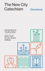 The New City Catechism Devotional : God's Truth for Our Hearts and Minds