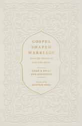 Gospel-Shaped Marriage : Grace for Sinners to Love Like Saints
