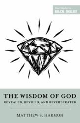 The Wisdom of God : Revealed, Reviled, and Reverberated