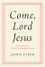 Come, Lord Jesus : Meditations on the Second Coming of Christ