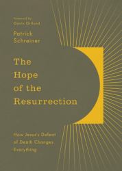 The Hope of the Resurrection : How Jesus's Defeat of Death Changes Everything