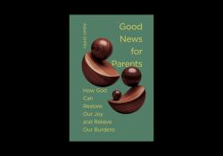 Good News for Parents : How God Can Restore Our Joy and Relieve Our Burdens