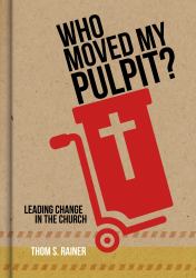 Who Moved My Pulpit? : Leading Change in the Church