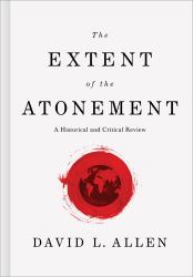 The Extent of the Atonement : A Historical and Critical Review