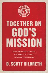 Together on God's Mission : How Southern Baptists Cooperate to Fulfill the Great Commission