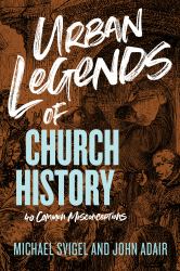 Urban Legends of Church History : 40 Common Misconceptions