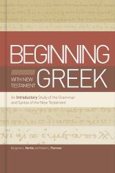 Beginning with New Testament Greek : An Introductory Study of the Grammar and Syntax of the New Testament