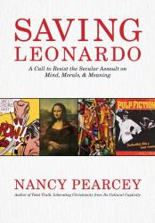 Saving Leonardo : A Call to Resist the Secular Assault on Mind, Morals, and Meaning