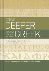 Going Deeper with New Testament Greek : An Intermediate Study of the Grammar and Syntax of the New Testament