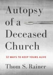 Autopsy of a Deceased Church : 12 Ways to Keep Yours Alive