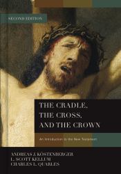 The Cradle, the Cross, and the Crown : An Introduction to the New Testament