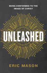 Unleashed : Being Conformed to the Image of Christ