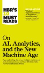HBR's 10 Must Reads on AI, Analytics, and the New Machine Age (with Bonus Article Why Every Company Needs an Augmented Reality Strategy by Michael E. Porter and James E. Heppelmann)