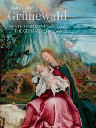 Grünewald : Painter and Mystic of the German Renaissance