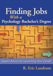 Finding Jobs with a Psychology Bachelor's Degree : Expert Advice for Launching Your Career