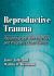 Reproductive Trauma : Psychotherapy with Infertility and Pregnancy Loss Clients