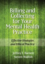 Billing and Collecting for Your Mental Health Practice : Effective Strategies and Ethical Practice