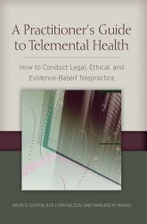 A Practitioner's Guide to Telemental Health : How to Conduct Legal, Ethical, and Evidence-Based Telepractice