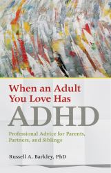 When an Adult You Love Has ADHD : Professional Advice for Parents, Partners, and Siblings