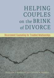 Helping Couples on the Brink of Divorce : Discernment Counseling for Troubled Relationships