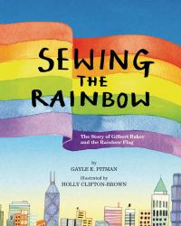 Sewing the Rainbow : A Story about Gilbert Baker