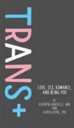 Trans+ : Love, Sex, Romance, and Being You