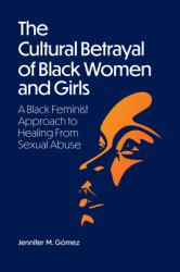 The Cultural Betrayal of Black Women and Girls : A Black Feminist Approach to Healing from Sexual Abuse