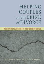 Helping Couples on the Brink of Divorce : Discernment Counseling for Troubled Relationships