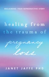Healing from the Trauma of Pregnancy Loss : Reclaiming Your Reproductive Story