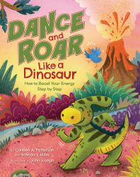 Dance and Roar Like a Dinosaur : How to Boost Your Energy Step by Step