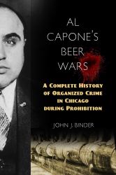 Al Capone's Beer Wars : A Complete History of Organized Crime in Chicago During Prohibition